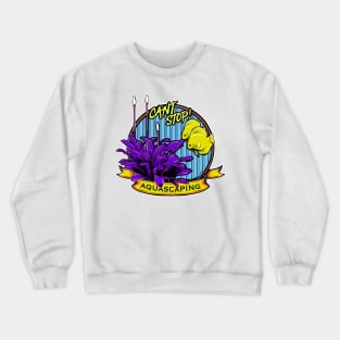 Aquascaping cant stop Crewneck Sweatshirt